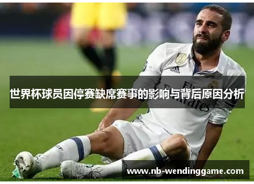 世界杯球员因停赛缺席赛事的影响与背后原因分析