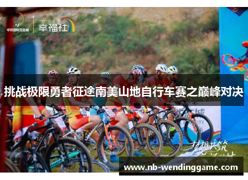 挑战极限勇者征途南美山地自行车赛之巅峰对决