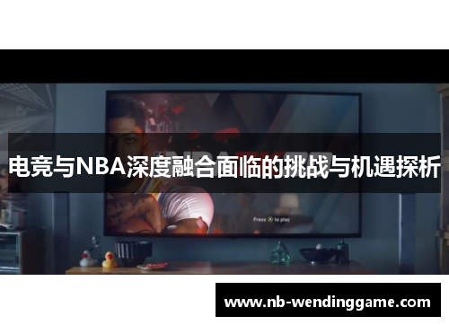 电竞与NBA深度融合面临的挑战与机遇探析