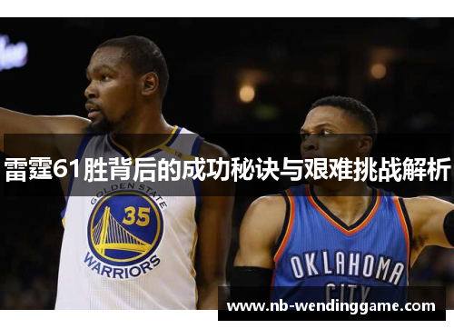 雷霆61胜背后的成功秘诀与艰难挑战解析