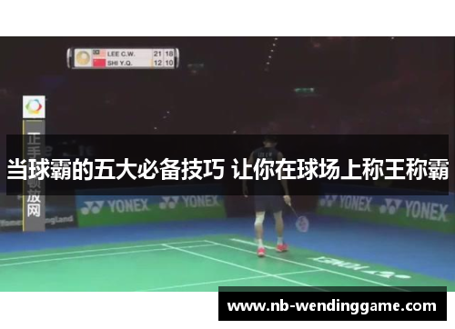 当球霸的五大必备技巧 让你在球场上称王称霸