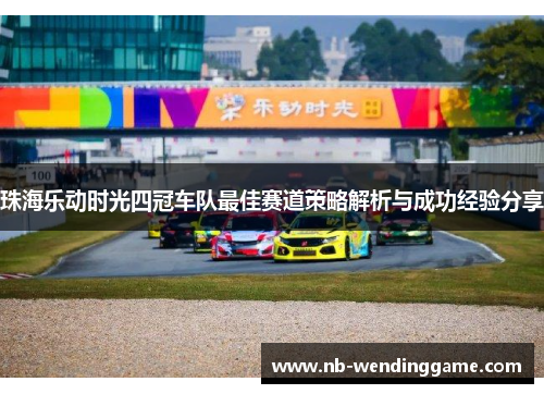 珠海乐动时光四冠车队最佳赛道策略解析与成功经验分享