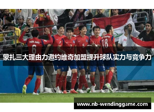 蒙扎三大理由力邀约维奇加盟提升球队实力与竞争力