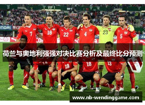 荷兰与奥地利强强对决比赛分析及最终比分预测