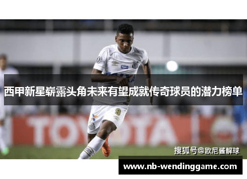 西甲新星崭露头角未来有望成就传奇球员的潜力榜单